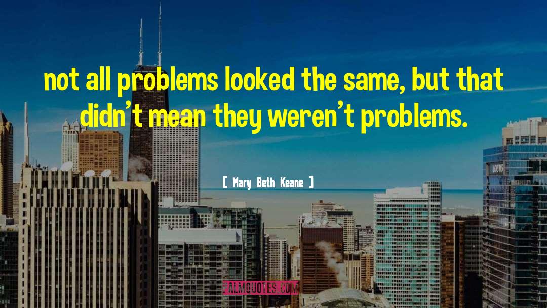 Mary Beth Keane Quotes: not all problems looked the