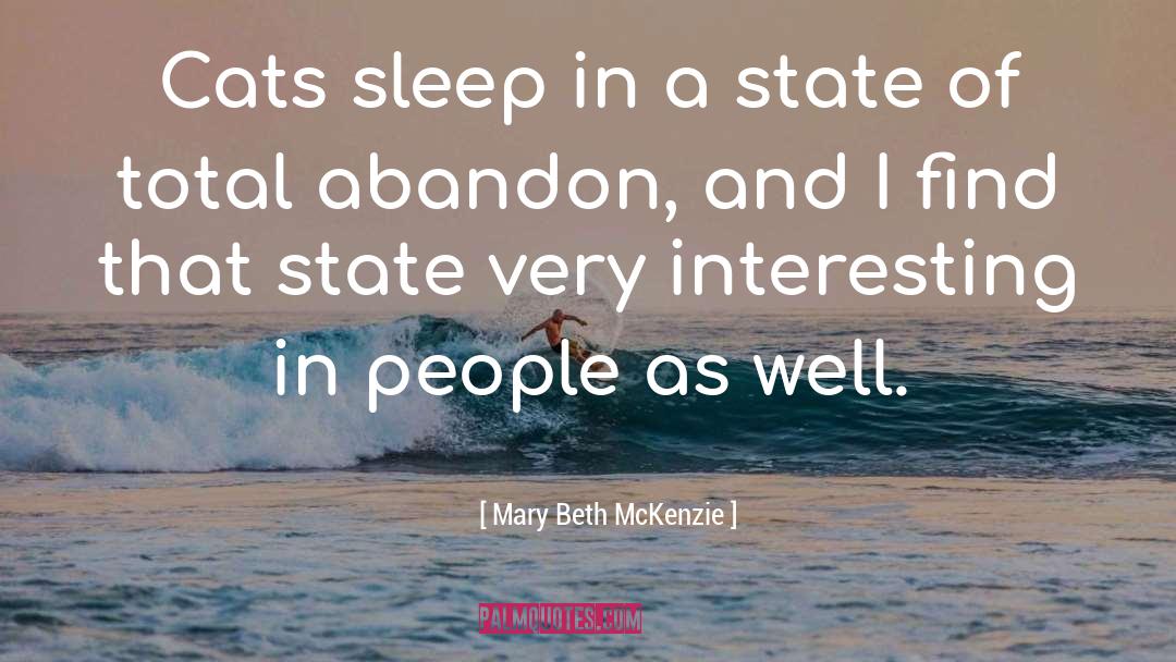 Mary Beth McKenzie Quotes: Cats sleep in a state