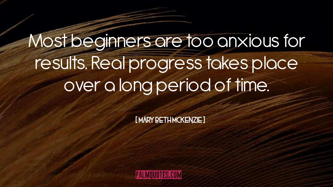 Mary Beth McKenzie Quotes: Most beginners are too anxious