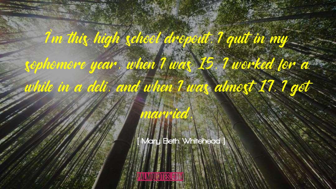 Mary Beth Whitehead Quotes: I'm this high school dropout.