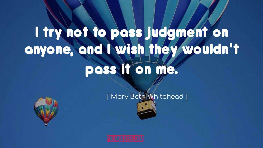 Mary Beth Whitehead Quotes: I try not to pass