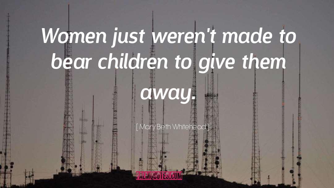 Mary Beth Whitehead Quotes: Women just weren't made to
