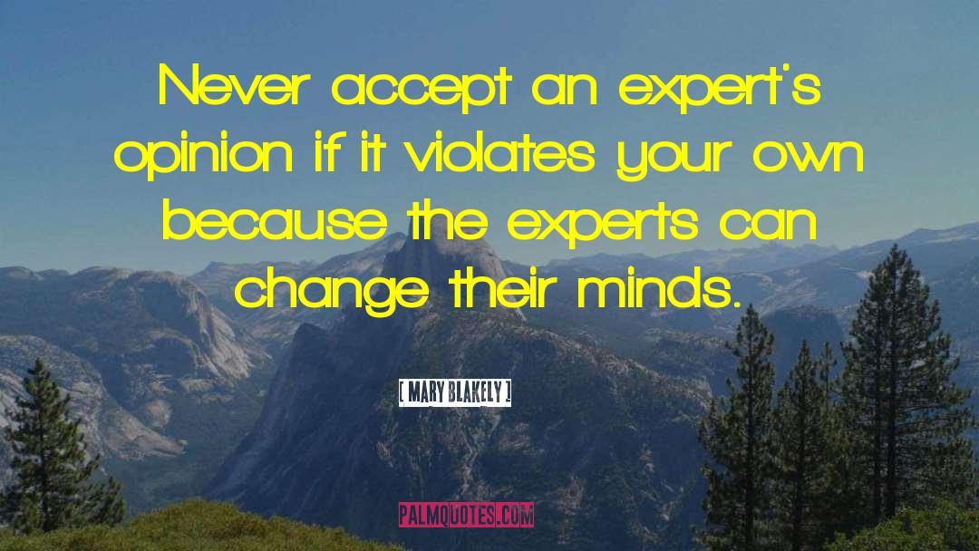 Mary Blakely Quotes: Never accept an expert's opinion