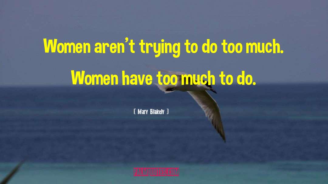 Mary Blakely Quotes: Women aren't trying to do