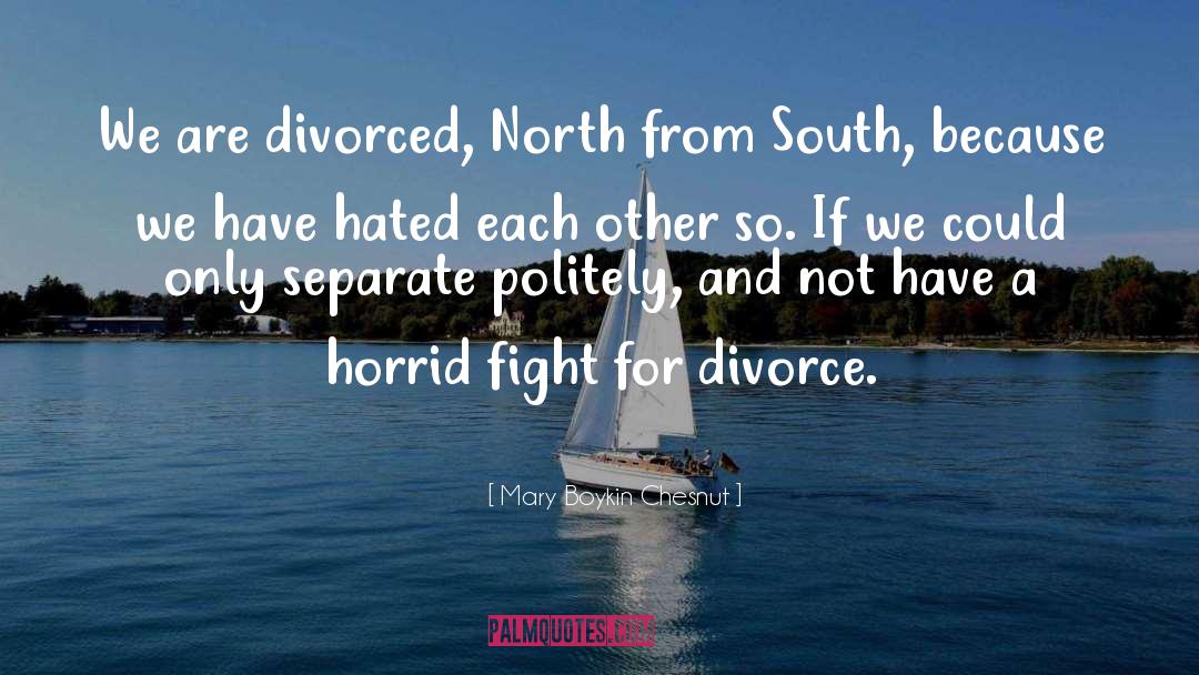 Mary Boykin Chesnut Quotes: We are divorced, North from