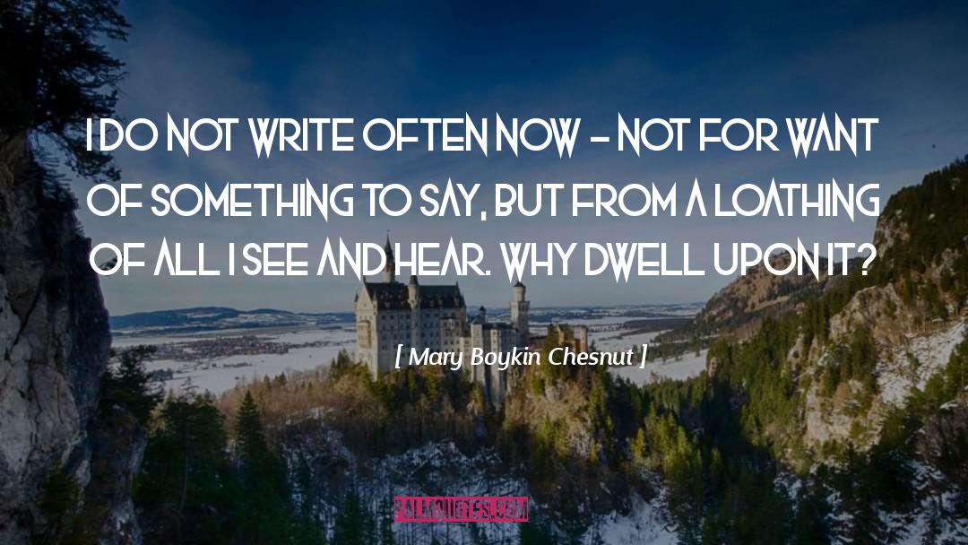 Mary Boykin Chesnut Quotes: I do not write often