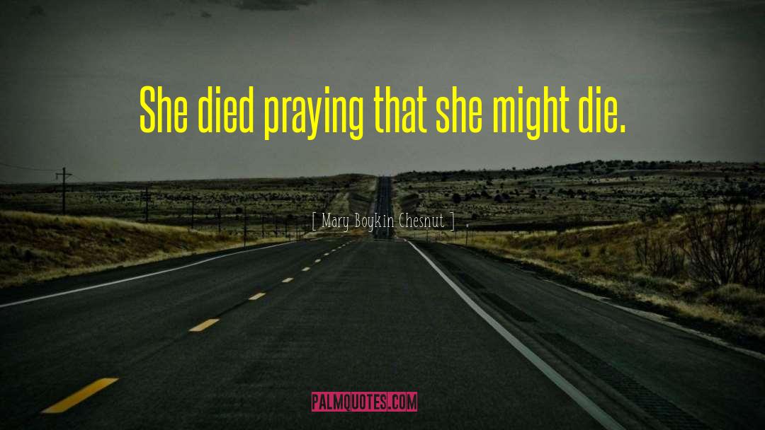 Mary Boykin Chesnut Quotes: She died praying that she