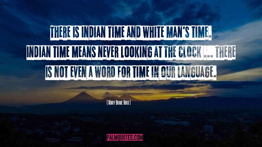 Mary Brave Bird Quotes: There is Indian time and