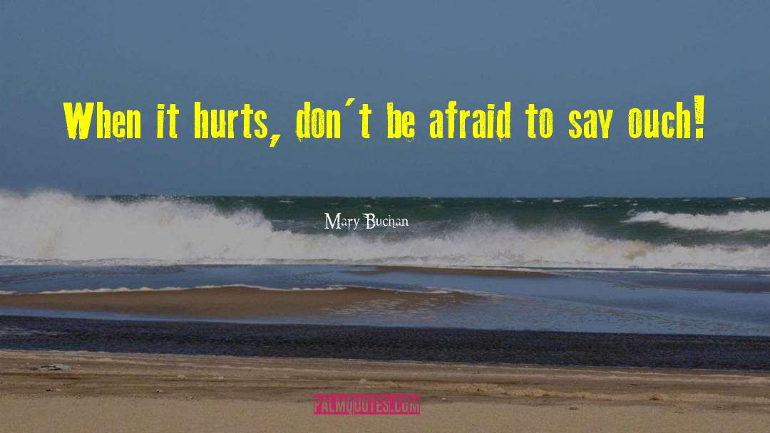 Mary Buchan Quotes: When it hurts, don't be