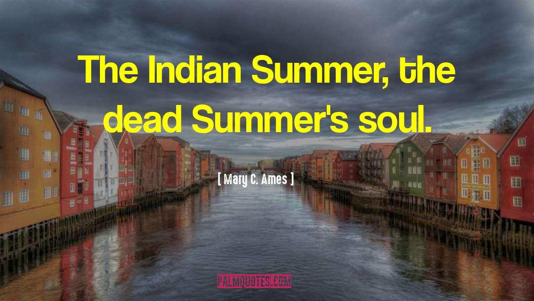 Mary C. Ames Quotes: The Indian Summer, the dead