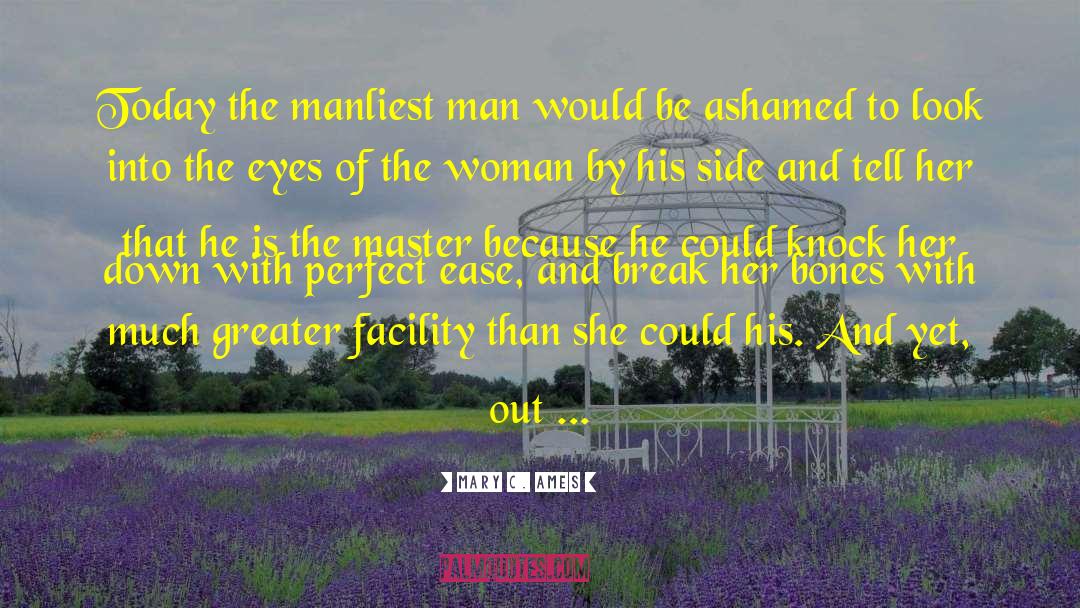 Mary C. Ames Quotes: Today the manliest man would