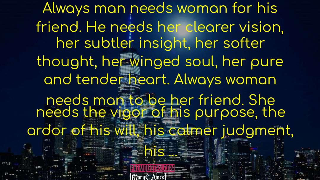 Mary C. Ames Quotes: Always man needs woman for