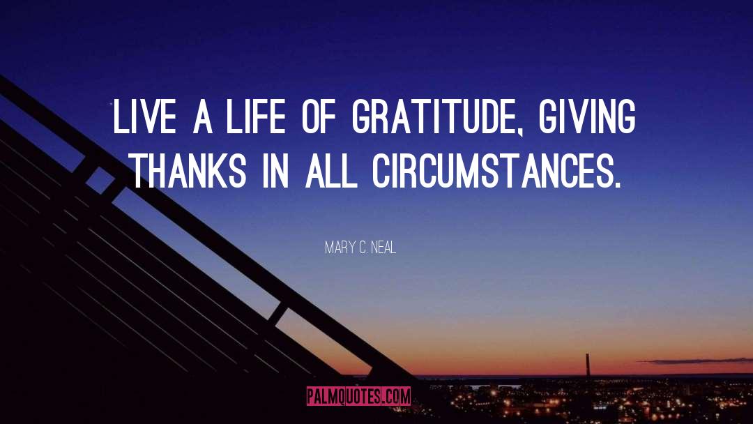 Mary C. Neal Quotes: Live a life of gratitude,
