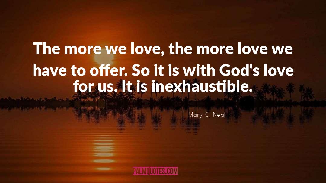 Mary C. Neal Quotes: The more we love, the