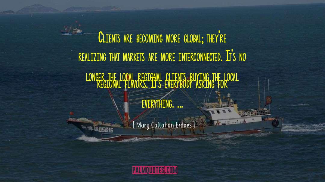 Mary Callahan Erdoes Quotes: Clients are becoming more global;