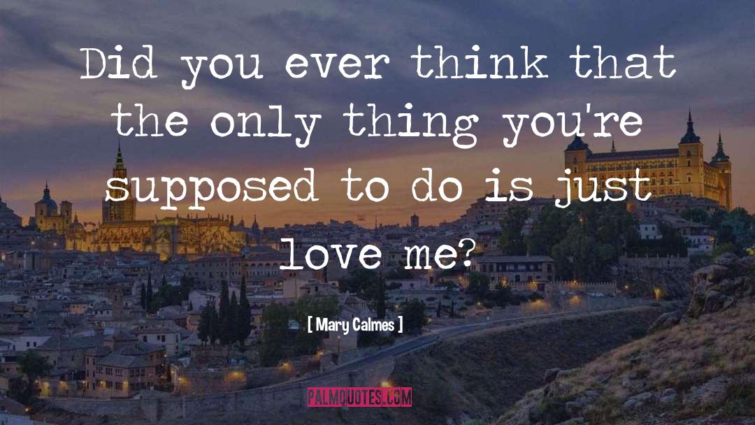 Mary Calmes Quotes: Did you ever think that