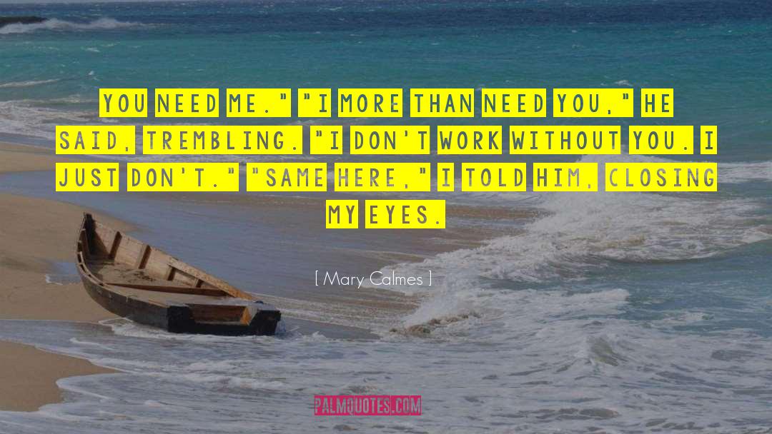 Mary Calmes Quotes: You need me.