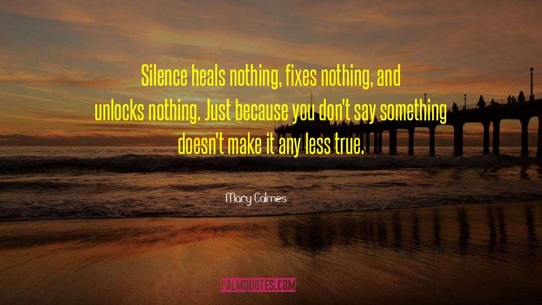 Mary Calmes Quotes: Silence heals nothing, fixes nothing,