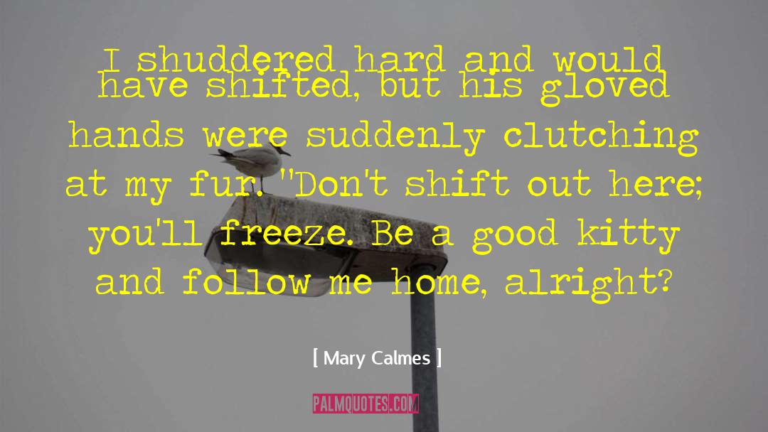 Mary Calmes Quotes: I shuddered hard and would