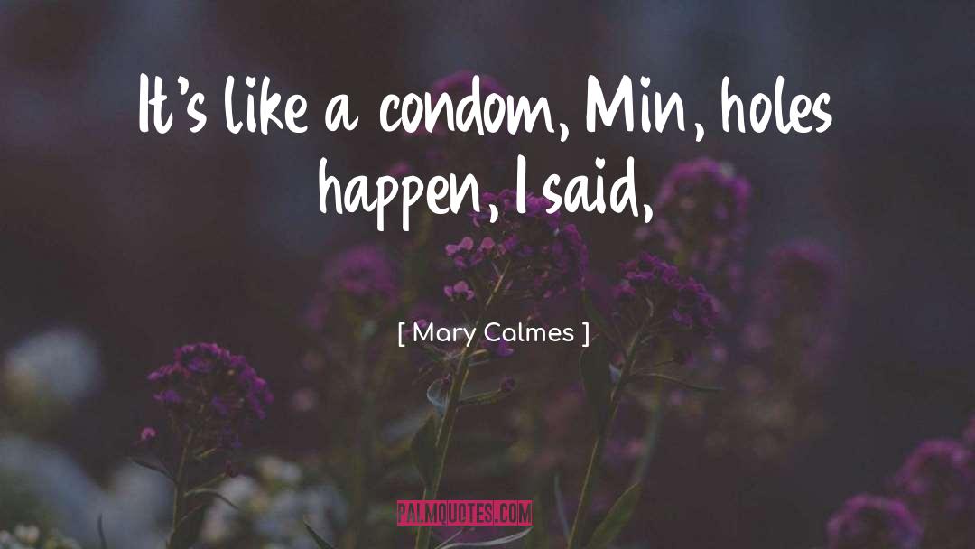 Mary Calmes Quotes: It's like a condom, Min,