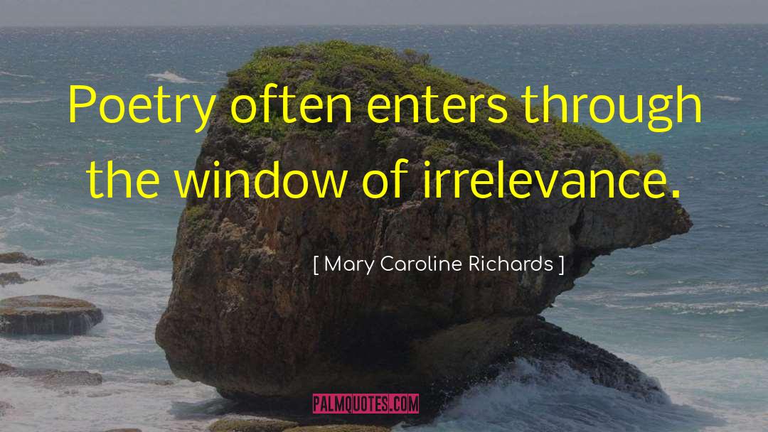 Mary Caroline Richards Quotes: Poetry often enters through the