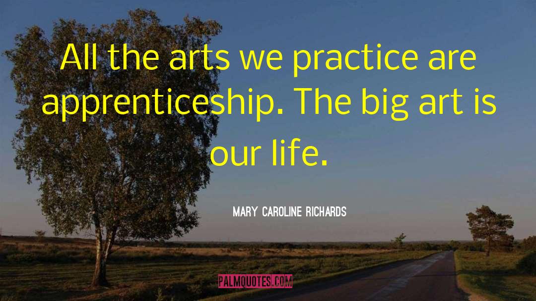 Mary Caroline Richards Quotes: All the arts we practice