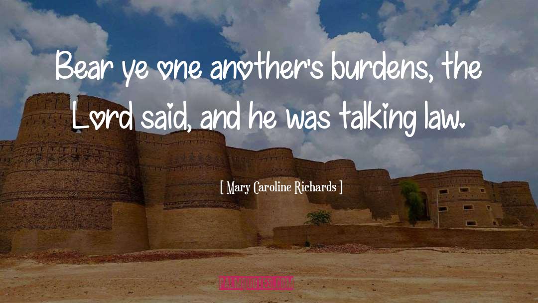 Mary Caroline Richards Quotes: Bear ye one another's burdens,