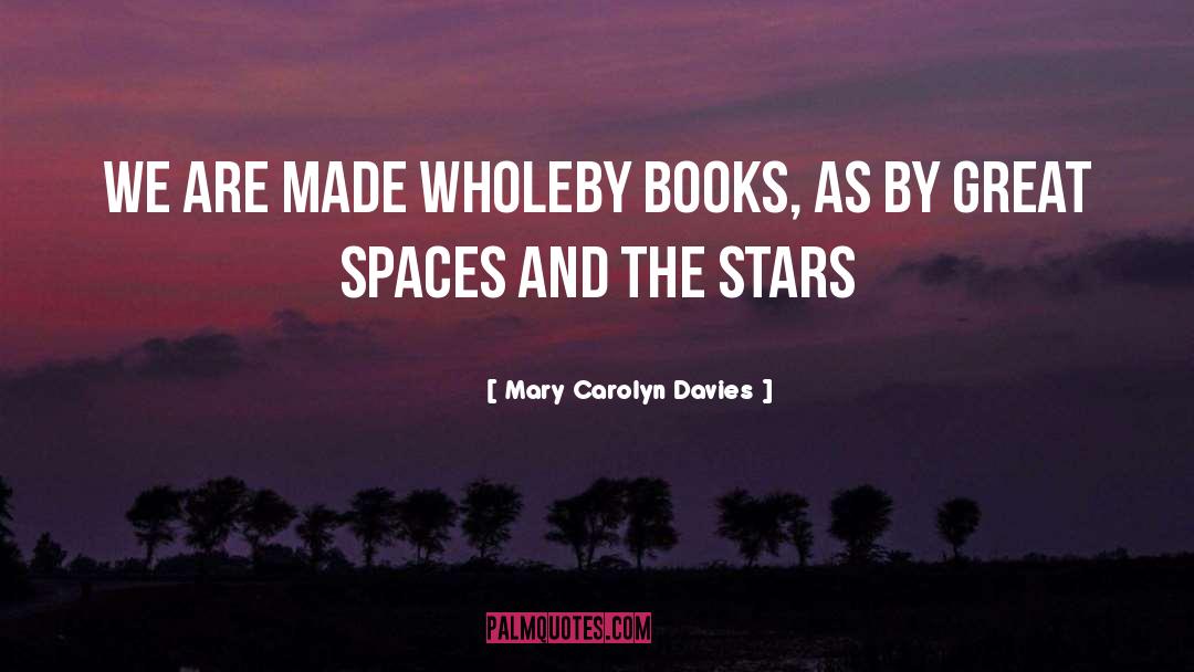 Mary Carolyn Davies Quotes: We are made whole<br>By books,