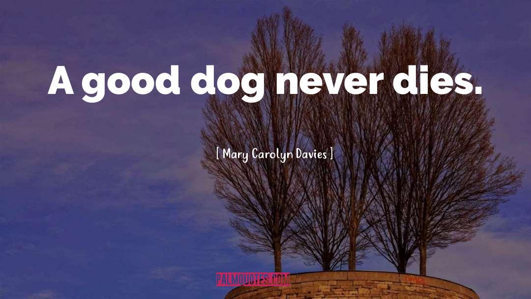 Mary Carolyn Davies Quotes: A good dog never dies.