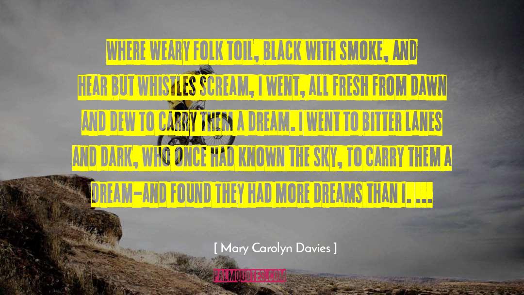 Mary Carolyn Davies Quotes: Where weary folk toil, black