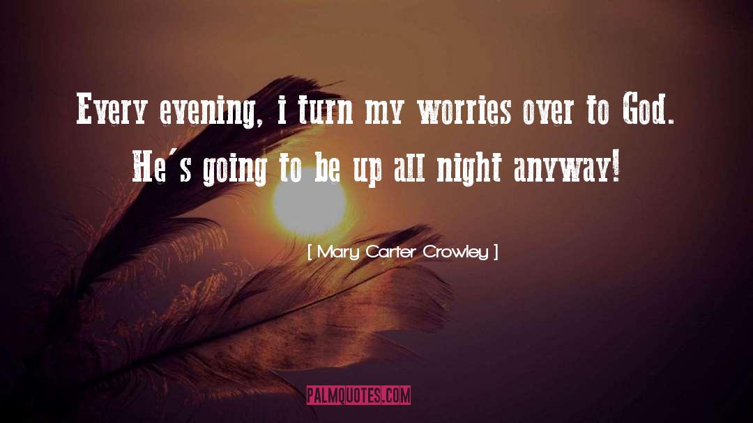 Mary Carter Crowley Quotes: Every evening, i turn my