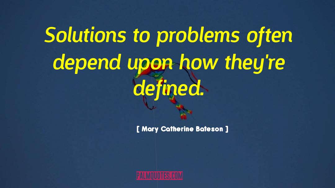 Mary Catherine Bateson Quotes: Solutions to problems often depend