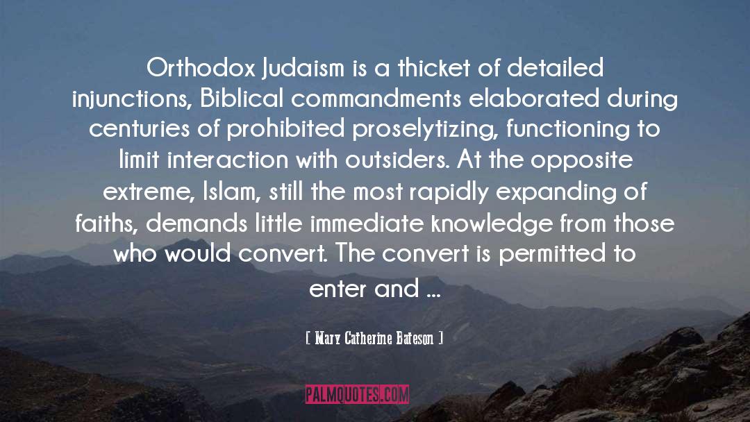 Mary Catherine Bateson Quotes: Orthodox Judaism is a thicket