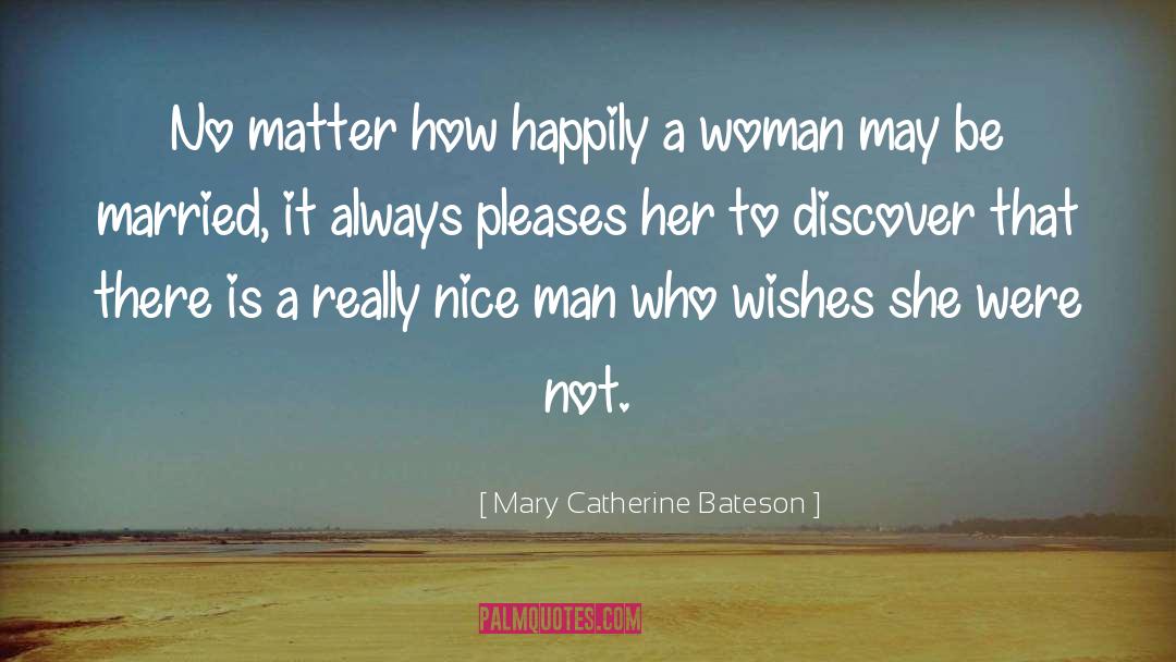 Mary Catherine Bateson Quotes: No matter how happily a