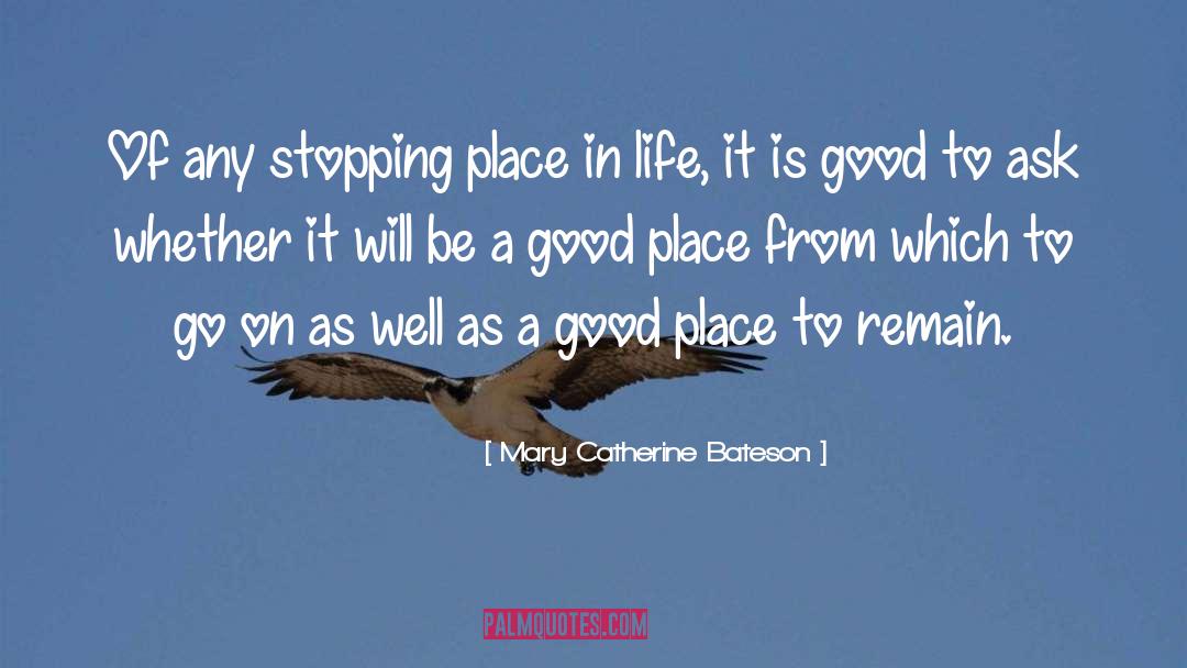 Mary Catherine Bateson Quotes: Of any stopping place in