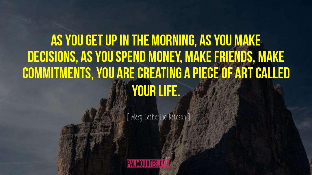 Mary Catherine Bateson Quotes: As you get up in