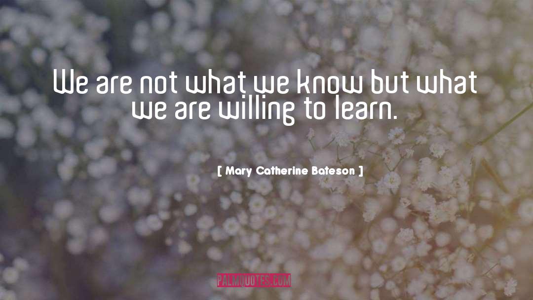 Mary Catherine Bateson Quotes: We are not what we