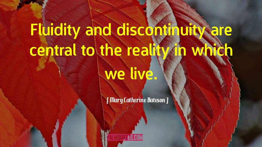 Mary Catherine Bateson Quotes: Fluidity and discontinuity are central