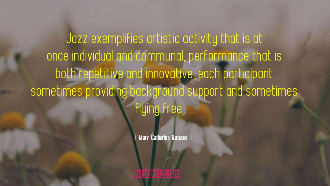 Mary Catherine Bateson Quotes: Jazz exemplifies artistic activity that