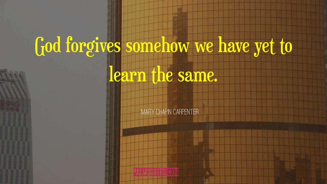 Mary Chapin Carpenter Quotes: God forgives somehow we have