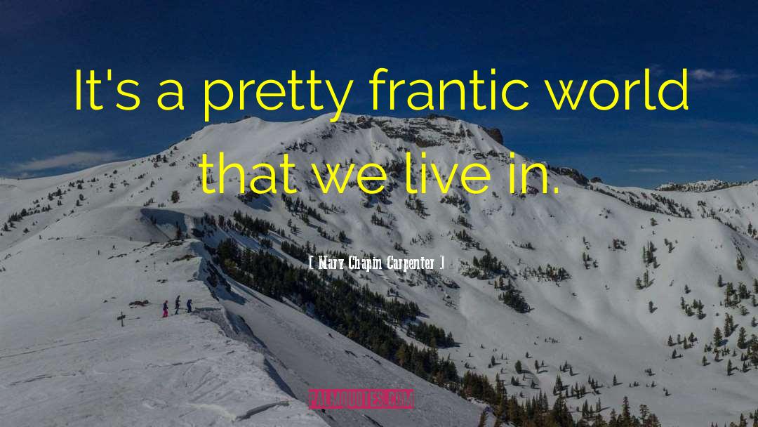 Mary Chapin Carpenter Quotes: It's a pretty frantic world