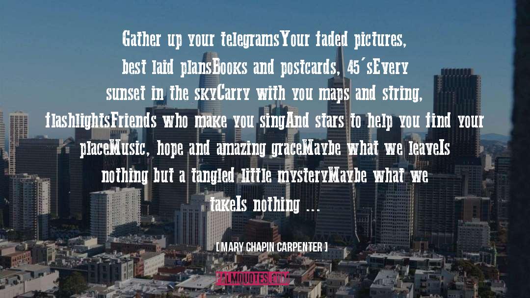 Mary Chapin Carpenter Quotes: Gather up your telegrams<br>Your faded
