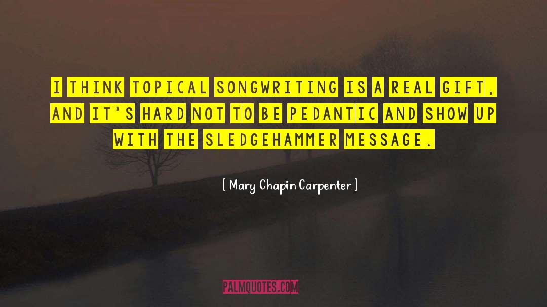 Mary Chapin Carpenter Quotes: I think topical songwriting is