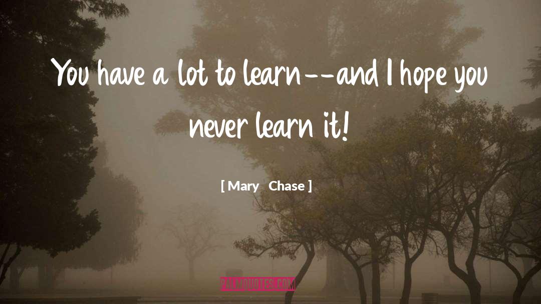 Mary Chase Quotes: You have a lot to