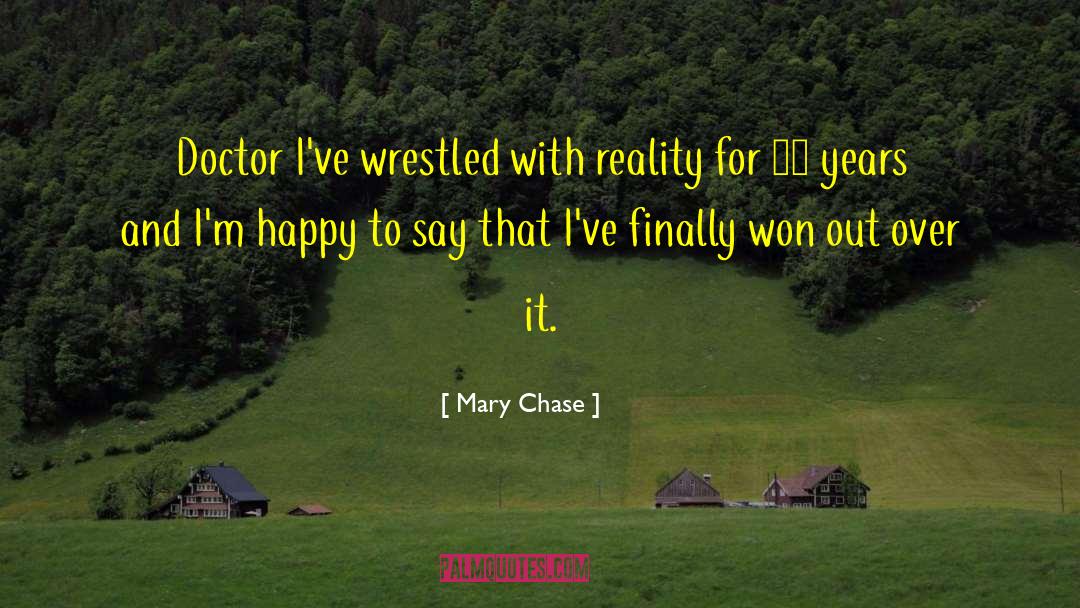 Mary Chase Quotes: Doctor I've wrestled with reality