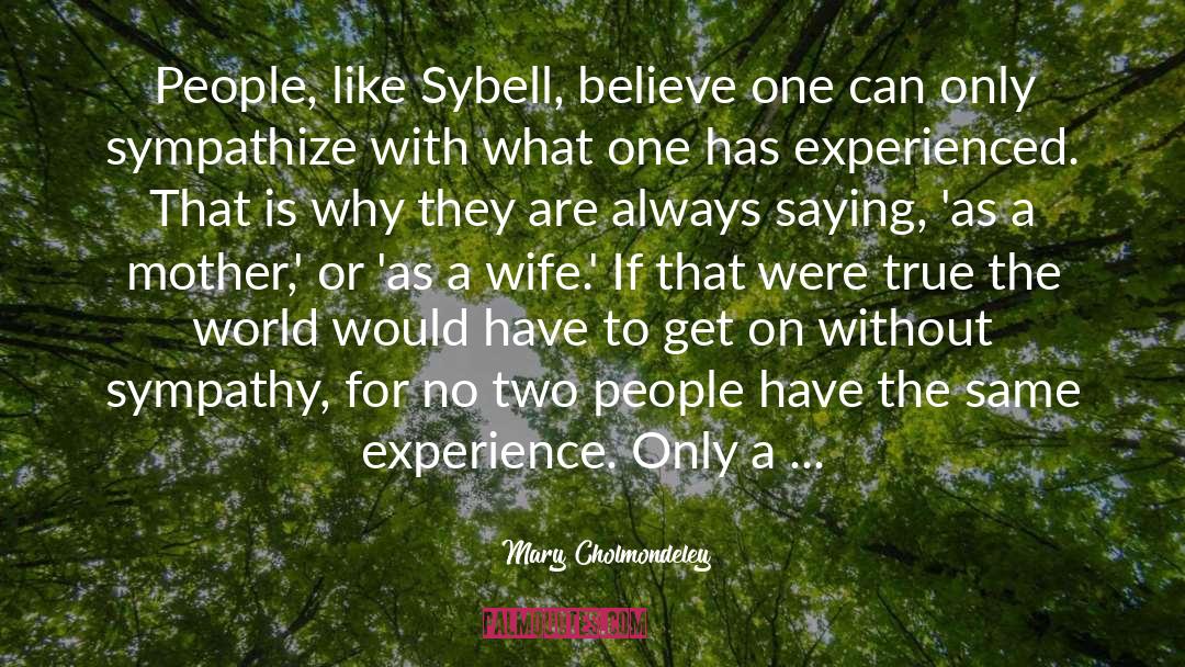 Mary Cholmondeley Quotes: People, like Sybell, believe one