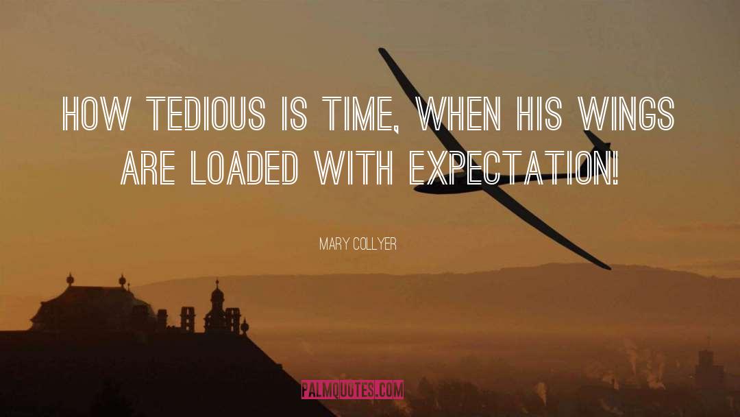 Mary Collyer Quotes: How tedious is time, when