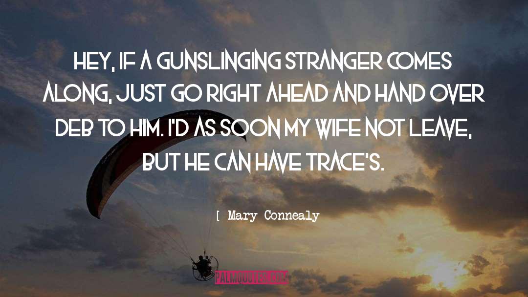 Mary Connealy Quotes: Hey, if a gunslinging stranger