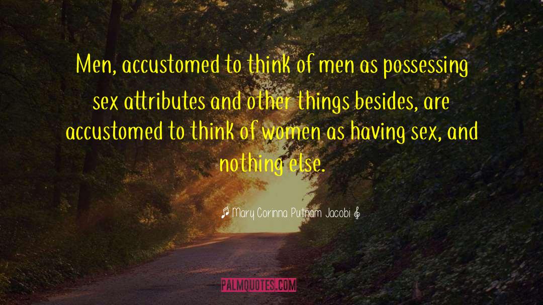Mary Corinna Putnam Jacobi Quotes: Men, accustomed to think of