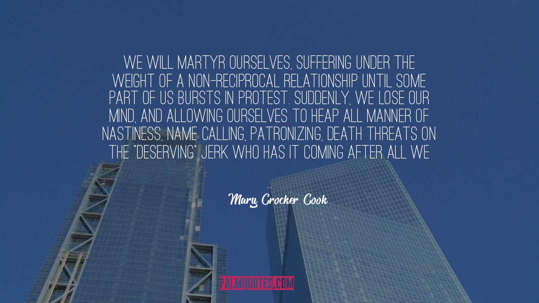 Mary Crocker Cook Quotes: We will martyr ourselves, suffering